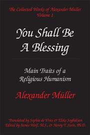 Cover of: You Shall Be a Blessing: Main Traits of a Religious Humanism (The Collected Works of Alexander Mueller, Vol. 1)