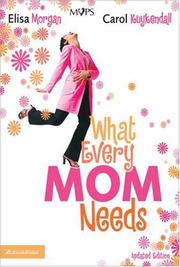 Cover of: What Every Mom Needs by Elisa Morgan, Carol Kuykendall