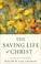 Cover of: The Saving Life of Christ