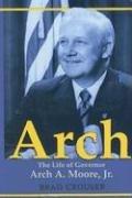 Cover of: Arch: The Life Of Governor Arch A. Moore, Jr.