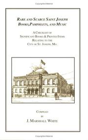 Cover of: Rare and scarce Saint Joseph books, pamphlets, and music: a checklist of significant books & printed items relating to the city of St. Joseph, Mo.