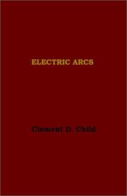 Cover of: Electric Arcs-Experiment upon Arcs Between Different Electrodes in Various Environments by Clement D. Child