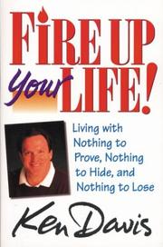Cover of: Fire up your life!: living with nothing to prove, nothing to hide, and nothing to lose