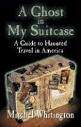 Cover of: A Ghost in My Suitcase: A Guide to Haunted Travel in America