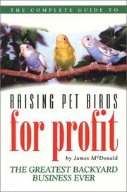 Cover of: The complete guide to raising pet birds for profit: the greatest backyard business ever!
