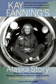 Cover of: Kay Fanning's Alaska Story: Memoir of a Pulitzer Prize-Winning Newspaper Publisher on America's Northern Frontier