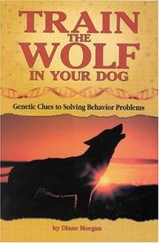 Cover of: Train the Wolf in Your Dog: Genetic Clues to Solving Behavior Problems