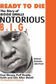 Cover of: Ready to die: the story of Biggie Smalls, Notorious B.I.G., King of the world & New York City : fast money, Puff Daddy, faith and life after death : the unauthorized biography