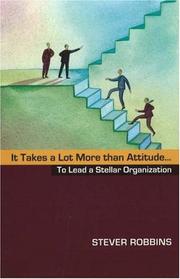 It Takes a Lot More Than Attitude... To Lead a Stellar Organization by Stever Robbins