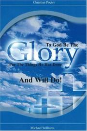 Cover of: To God Be the Glory for the Things He Has Done . . . And Will Do! (Christian Poetry) | Michael Ray Williams