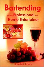 Bartending for the Professional and Home Entertainer by Chandler L. DeLove