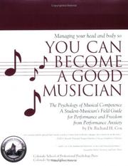 Cover of: Managing Your Head and Body So You Can Become a Good Musician: The Psychology of Musical Competence--A Student-Musician's Field Guide for Performance and Freedom from Performance Anxiety