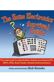 Cover of: The Home Electronics Survival Guide: The Simple Guide to Understanding, Hooking Up and Buying TVs, HDTVs, DVDs, Home Theater, Remote Controls and More!