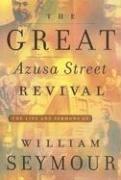 The Great Azusa Street Revival by William Seymour