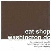 Cover of: eat.shop.washington dc: The Indispensible Guide to Stylishly Unique, Locally Owned Eating and Shopping (eat.shop guides series)