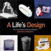 Cover of: A Life's Design: The Life And Work of Industrial Designer Charles Harrison
