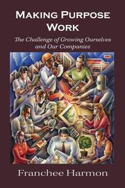 Cover of: Making Purpose Work: The Challenge of Growing Ourselves and Our Companies