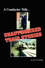 Cover of: A Conductor Tells Unauthorized Train Stories by Ken Lothridge, Ken Lothridge