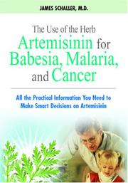 Cover of: The Use of the Herb Artemisinin for Babesia, Malaria, and Cancer: All the Practical Information You Need to Make Smart Decisions on Artemisinin