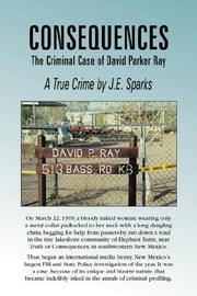 Cover of: Consequences, the Criminal Case of David Parker Ray by J., E. Sparks