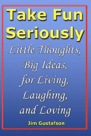 Cover of: Take Fun Seriously: Little Thoughts, Big Ideas, for Living, Laughing, and Loving