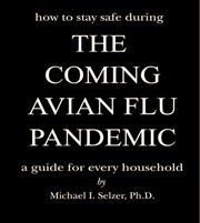 Cover of: The Coming Avian Flu Pandemic. How to stay safe during the coming avian flu pandemic. A guide for every household | Michael I. Selzer
