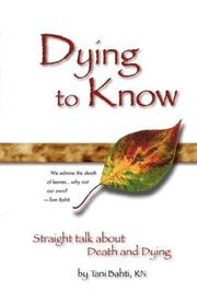 Dying to Know - Straight Talk About Death & Dying by Tani, Bahti