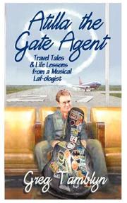 Cover of: Atilla The Gate Agent (Travel Tales and Life Lessons from a Musical Laf-ologist by Greg, Tamblyn