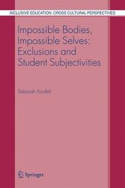 Cover of: Impossible Bodies, Impossible Selves: Exclusions and Student Subjectivities (Inclusive Education: Cross Cultural Perspectives) | Deborah Youdell