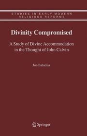 Cover of: Divinity Compromised: A Study of Divine Accommodation in the Thought of John Calvin (Studies in Early Modern Religious Reforms)