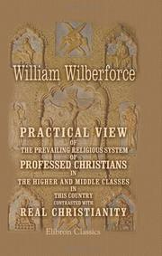 Cover of: Practical View of the Prevailing Religious System of Professed Christians, in the Higher and Middle Classes in This Country, Contrasted with Real Christianity