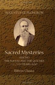 Sacred mysteries among the Mayas and the Quiches, 11,500 years ago by Augustus Le Plongeon