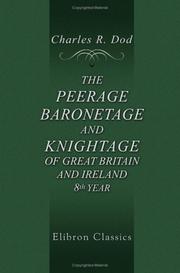 Cover of: The Peerage, Baronetage, and Knightage, of Great Britain and Ireland, Including All the Titled Classes: Eighth Year