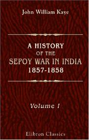 Cover of: A History of the Sepoy War in India, 1857-1858 by John William Kaye