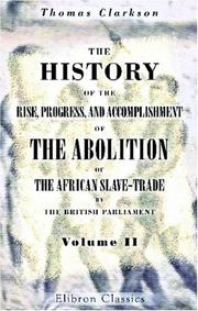 Cover of: The History of the Rise, Progress, and Accomplishment of the Abolition of the African Slave-Trade by the British Parliament by Thomas Clarkson