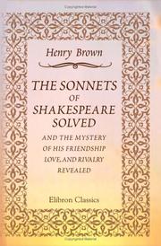 Cover of: The Sonnets of Shakespeare Solved, and the Mystery of His Friendship, Love, and Rivalry Revealed by Henry Brown, Henry Brown