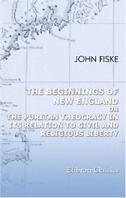 Cover of: The Beginnings of New England; or, The Puritan Theocracy in Its Relation to Civil and Religious Liberty by John Fiske