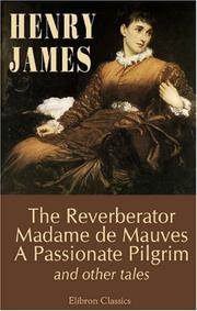 Cover of: The Reverberator. Madame de Mauves. A Passionate Pilgrim: And other tales