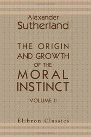 Cover of: The Origin and Growth of the Moral Instinct by Alexander Sutherland, Alexander Sutherland