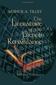 The literature of the French Renaissance by Arthur Augustus Tilley