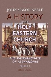 Cover of: A History of the Holy Eastern Church. The Patriarchate of Alexandria by John Mason Neale, John Mason Neale