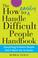 Cover of: The How to Easily Handle Difficult People Handbook