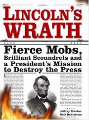 Cover of: "Lincoln's Wrath: Fierce Mobs, Brilliant Scoundrels and a President's Mission to Destroy the Press"