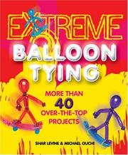 Cover of: Extreme Balloon Tying: More Than 40 Over-the-Top Projects