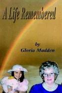 A Life Remembered by Gloria M. Madden