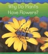 Cover of: Why Do Plants Have Flowers? (World of Plants) | Louise Spilsbury