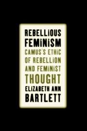 Cover of: Rebellious Feminism: Camus's Ethic of Rebellion and Feminist Thought