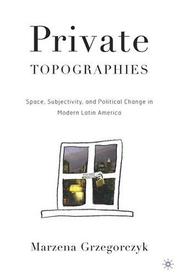 Cover of: Private Topographies: Space, Subjectivity and Political Change in Modern Latin America