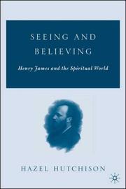 Cover of: Seeing and Believing: Henry James and the Spiritual World
