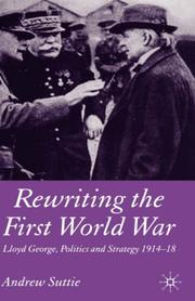 Cover of: Rewriting the First World War: Lloyd George, politics, and strategy, 1914-1918